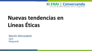 21 y 22 de abril| Buenos Aires | Argentina
Martín Ghirardotti
CEO
Resguarda
Nuevas tendencias en
Líneas Éticas
XI ENAI | Conversando
 