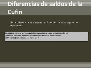 Esta diferencia se determinará conforme a la siguiente
      operación:

SALDO DE LA CUFIN DE LA PERSONA MORAL EMISORA A LA FECHA DE ENAJENACIÓN (A)
(-) Saldo de la cufin de la persona moral emisora a la fecha de adquisición (B)
(=) Diferencia (siemore que A sea mayor que B)
 