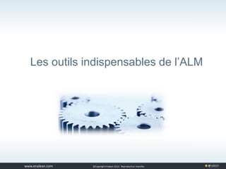 www.tuleap.com ©Copyright Enalean 2012. Reproduction interdite
Les outils indispensables de l’ALM
 