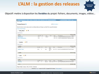 www.tuleap.com ©Copyright Enalean 2012. Reproduction interdite
L’ALM : la gestion des releases GESTION DES
RELEASES
Objectif: mettre à disposition les livrables du projet: fichiers, documents, images, vidéos…
 