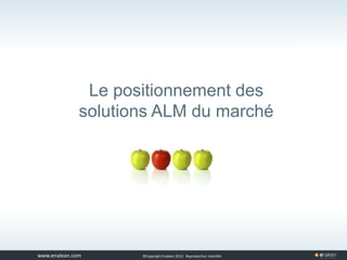 www.tuleap.com ©Copyright Enalean 2012. Reproduction interdite
Le positionnement des
solutions ALM du marché
 