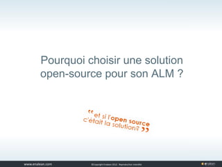 www.tuleap.com ©Copyright Enalean 2012. Reproduction interdite
Pourquoi choisir une solution
open-source pour son ALM ?
 