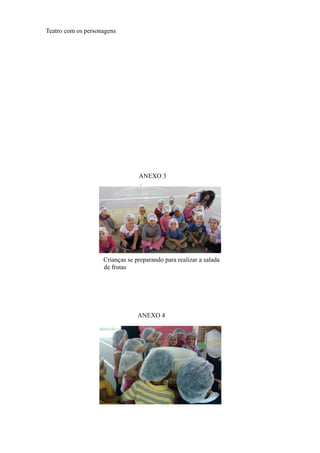 Teatro com os personagens
Crianças se preparando para realizar a salada
de frutas
ANEXO 4
ANEXO 3
.
 