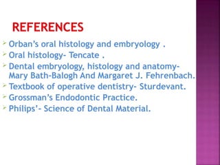  Orban’s oral histology and embryology .
 Oral histology- Tencate .
 Dental embryology, histology and anatomy-
Mary Bath-Balogh And Margaret J. Fehrenbach.
 Textbook of operative dentistry- Sturdevant.
 Grossman’s Endodontic Practice.
 Philips’- Science of Dental Material.
 