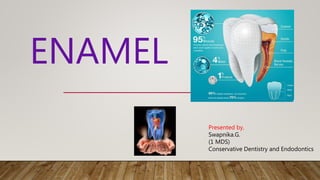 ENAMEL
Presented by,
Swapnika.G.
(1 MDS)
Conservative Dentistry and Endodontics
 