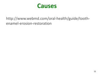 Causes
http://www.webmd.com/oral-health/guide/tooth-
enamel-erosion-restoration




                                                11
 