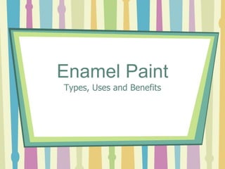 Enamel Paint
Types, Uses and Benefits
 