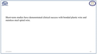 12/19/2023 101
Short-term studies have demonstrated clinical success with bonded plastic wire and
stainless steel spiral wire.
 