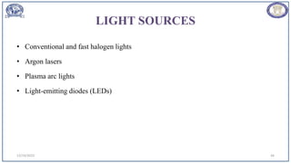 LIGHT SOURCES
• Conventional and fast halogen lights
• Argon lasers
• Plasma arc lights
• Light-emitting diodes (LEDs)
12/19/2023 44
 