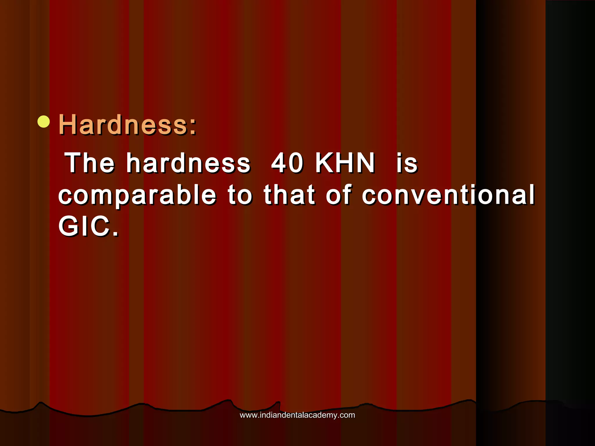  Hardness:

The hardness
comparable to
GIC.

40 KHN is
that of conventional

www.indiandentalacademy.com

 
