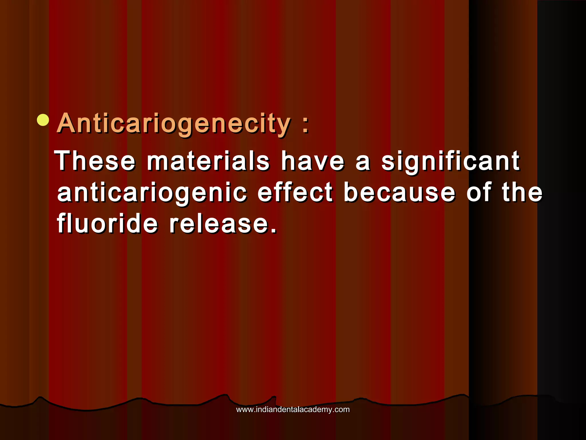  Anticariogenecity

:
These materials have a significant
anticariogenic effect because of the
fluoride release.

www.indiandentalacademy.com

 