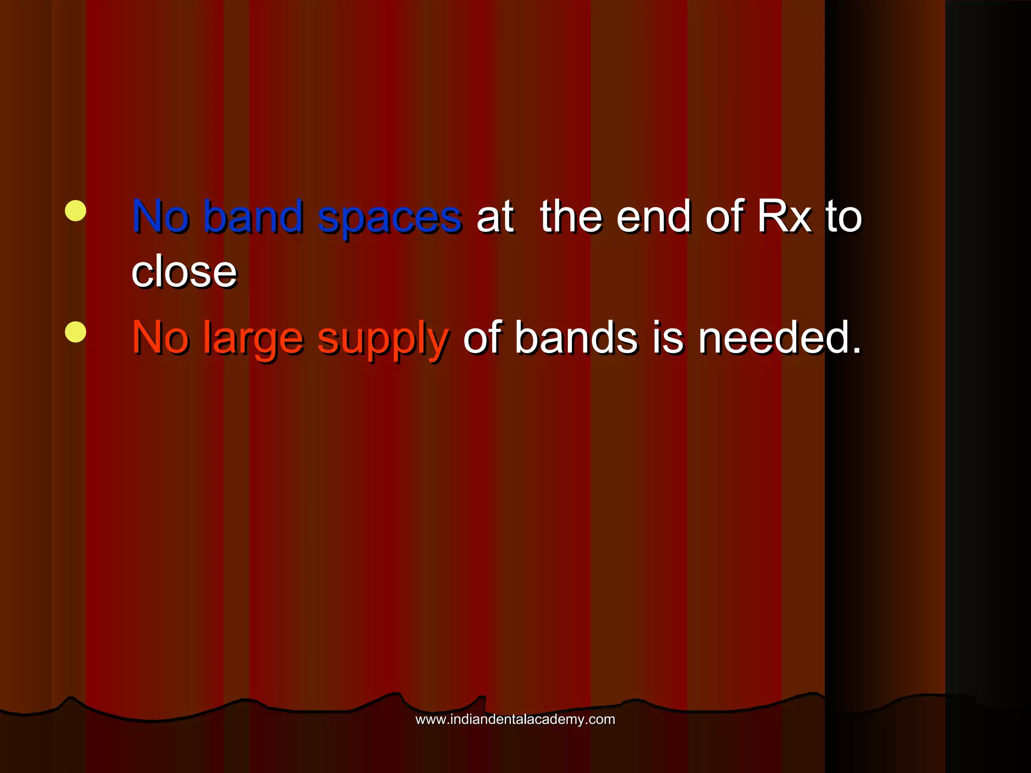No band spaces at the end of Rx to
close
 No large supply of bands is needed.


www.indiandentalacademy.com

 