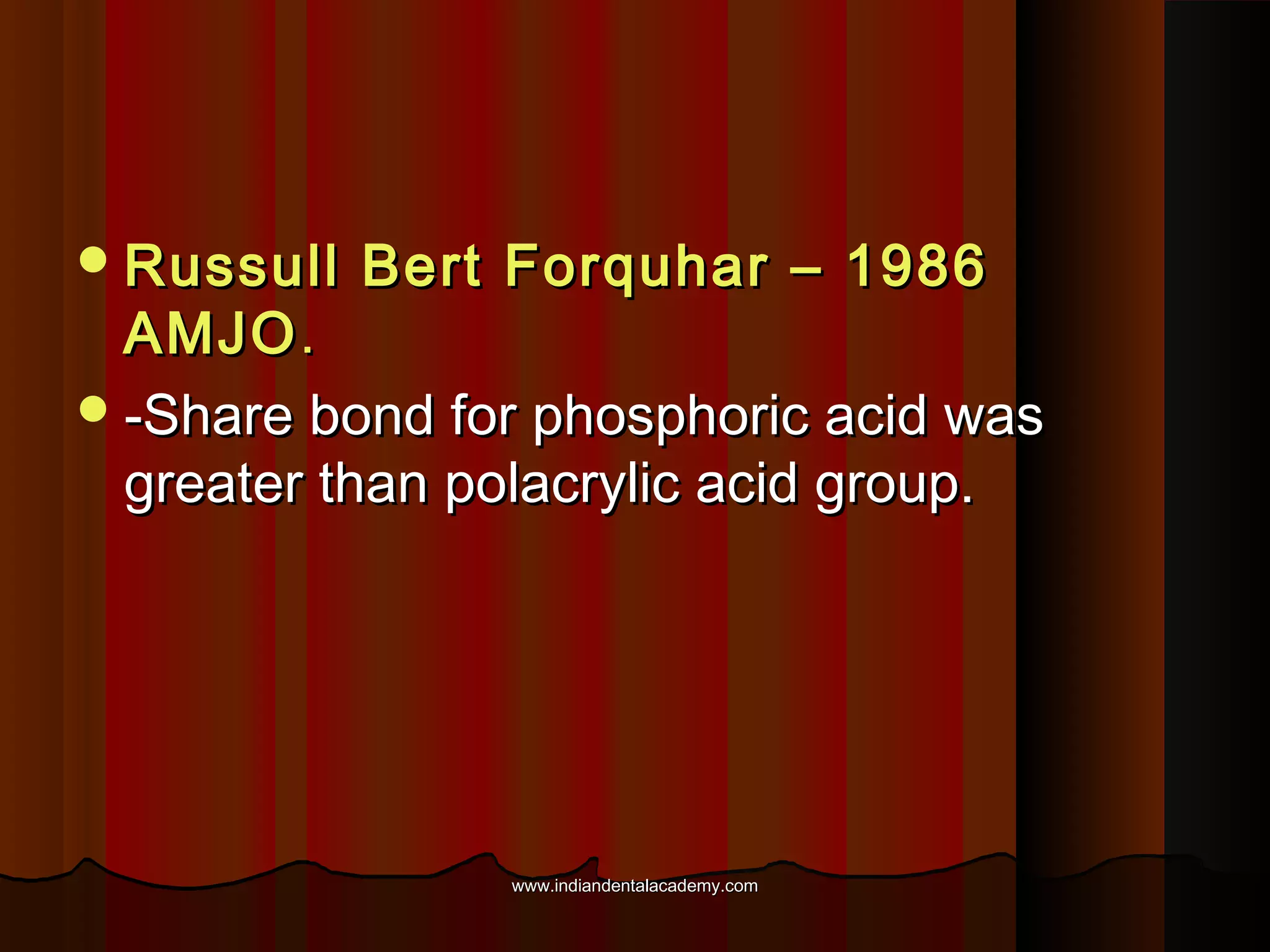  Russull

Bert Forquhar – 1986

AMJO .
 -Share bond for phosphoric acid was
greater than polacrylic acid group.

www.indiandentalacademy.com

 