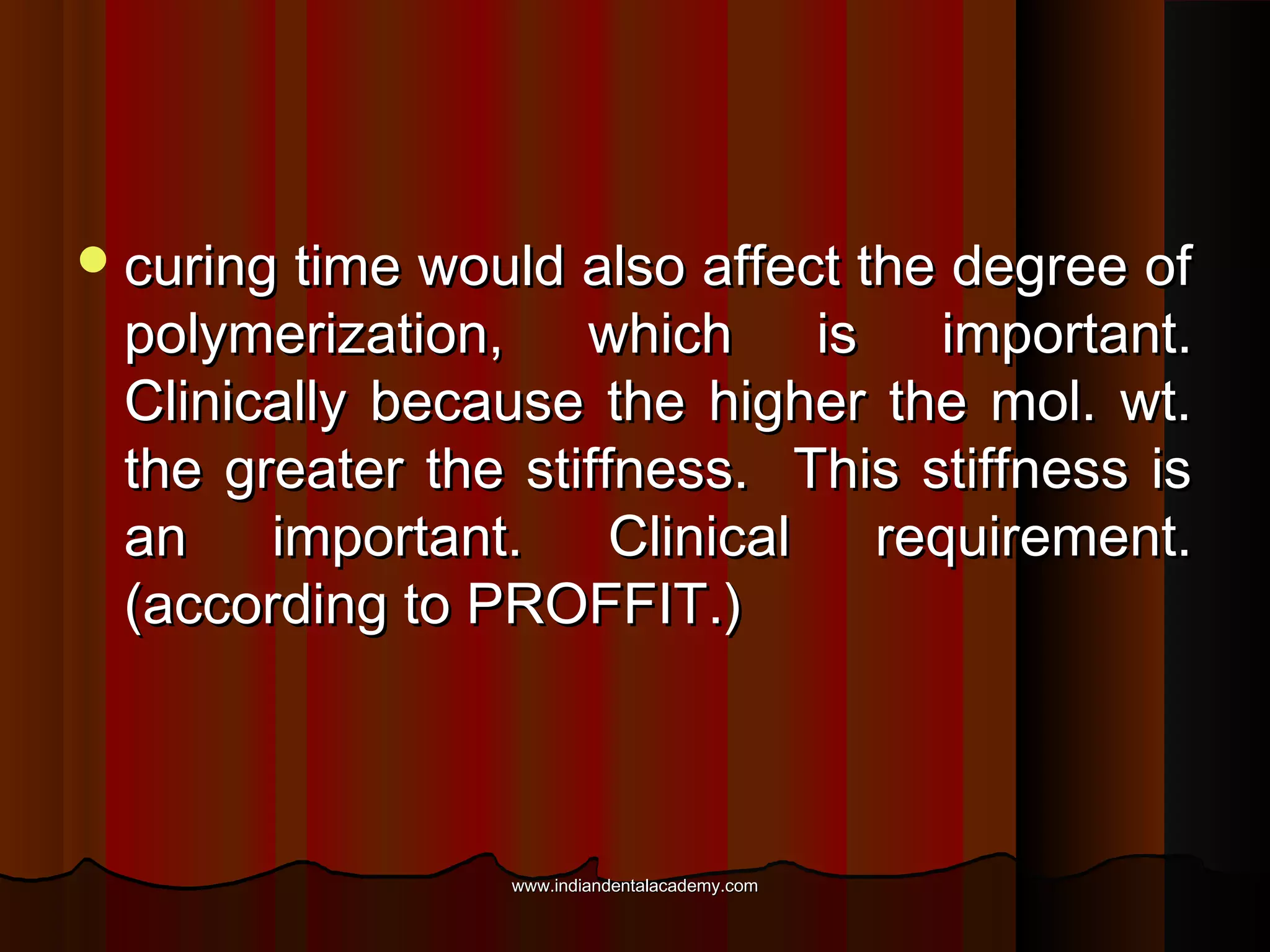  curing

time would also affect the degree of
polymerization, which is important.
Clinically because the higher the mol. wt.
the greater the stiffness. This stiffness is
an
important.
Clinical
requirement.
(according to PROFFIT.)

www.indiandentalacademy.com

 
