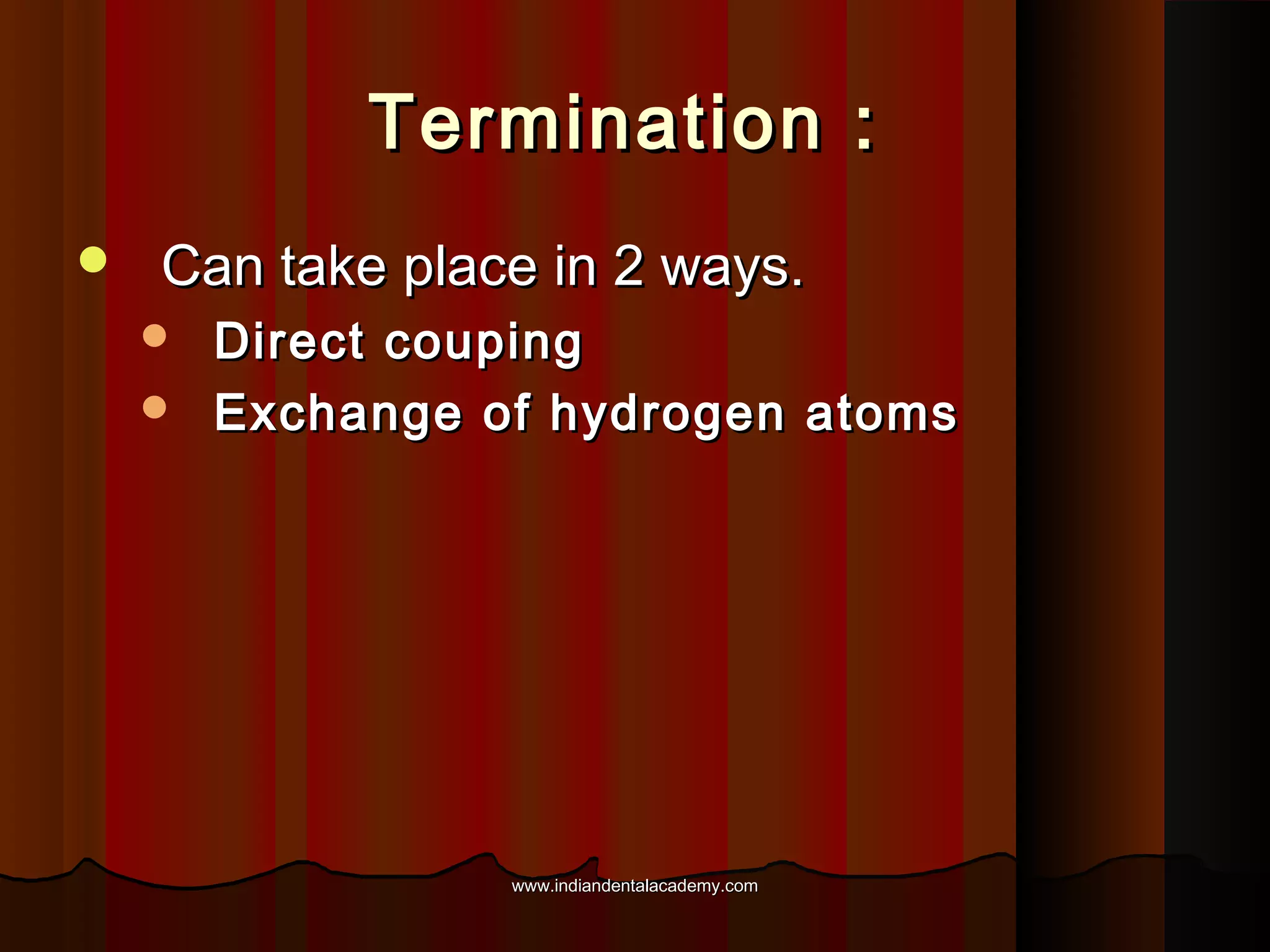 Termination :


Can take place in 2 ways.



Direct couping
Exchange of hydrogen atoms

www.indiandentalacademy.com

 