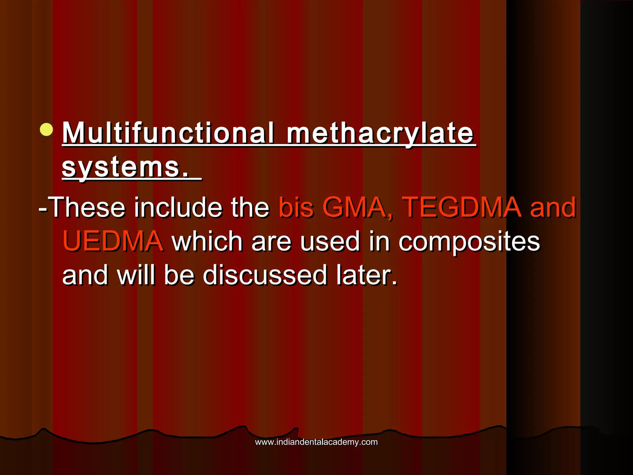  Multifunctional

methacrylate

systems.
-These include the bis GMA, TEGDMA and
UEDMA which are used in composites
and will be discussed later.

www.indiandentalacademy.com

 