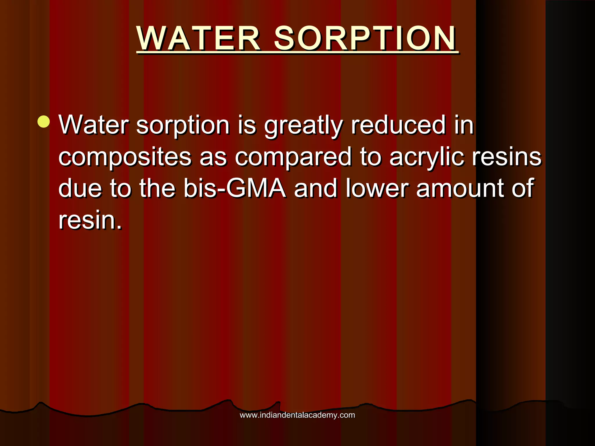 WATER SORPTION
 Water sorption is greatly reduced in

composites as compared to acrylic resins
due to the bis-GMA and lower amount of
resin.

www.indiandentalacademy.com

 