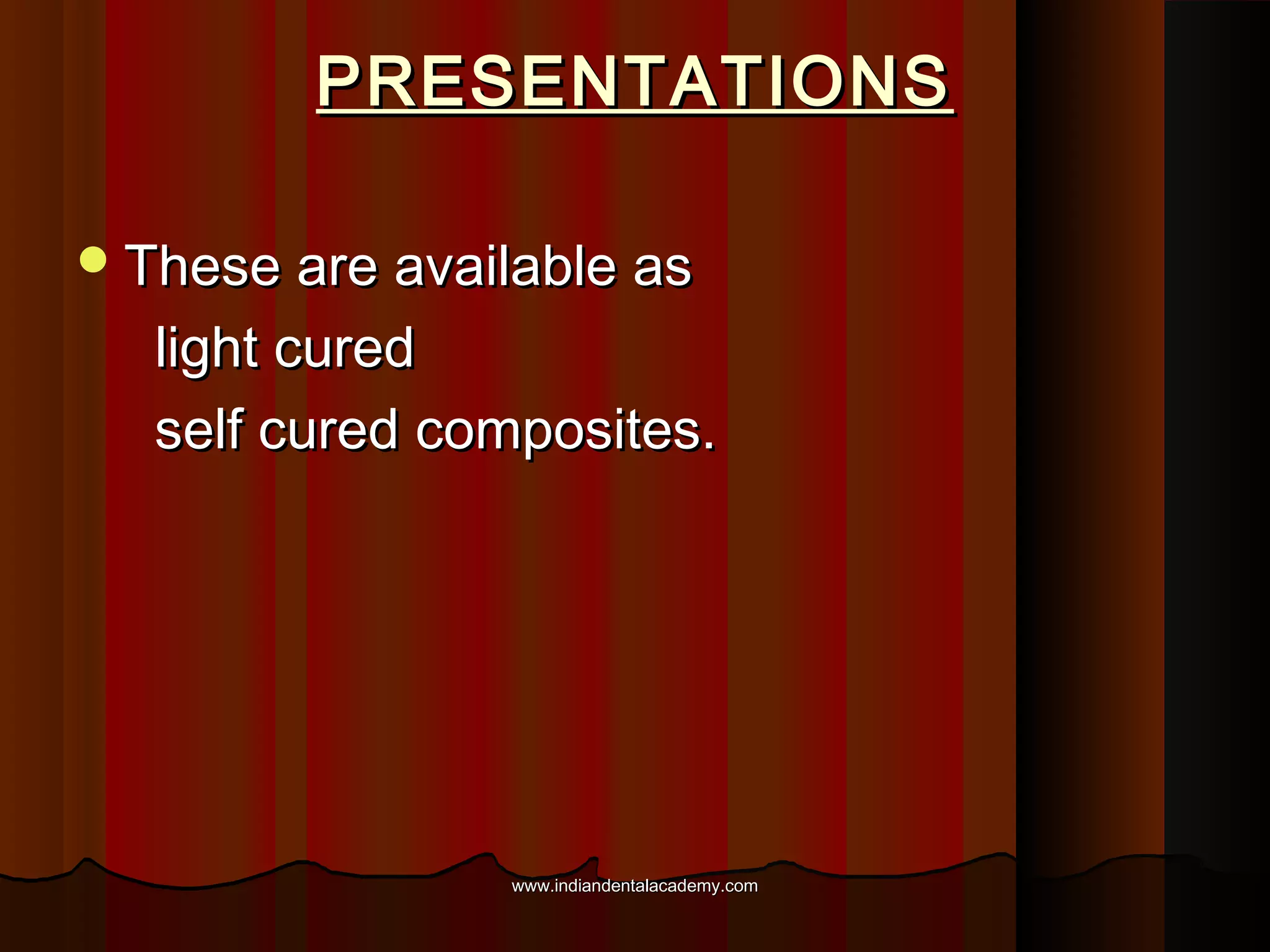 PRESENTATIONS
 These are available as

light cured
self cured composites.

www.indiandentalacademy.com

 