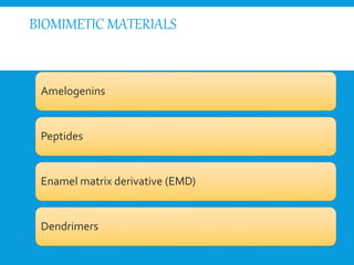BIOMIMETIC MATERIALS
Amelogenins
Peptides
Enamel matrix derivative (EMD)
Dendrimers
 