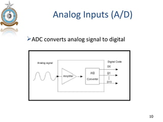 Analog Inputs (A/D)

ADC converts analog signal to digital




                                         10
 