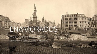 ENAMORADOS
ANGIE LISTBETH BALOUK POLO
DHARREN FELIPE ORTIZ ARBELAEZ 11-3
 