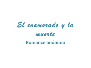 El enamorado y la muerte Romance anónimo 