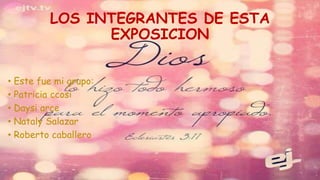 LOS INTEGRANTES DE ESTA
EXPOSICION
• Este fue mi grupo:
• Patricia ccosi
• Daysi arce
• Nataly Salazar
• Roberto caballero
 