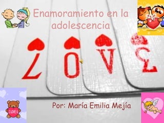 Enamoramiento en la adolescencia  Por: María Emilia Mejía 