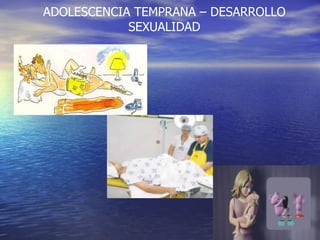 ADOLESCENCIA TEMPRANA – DESARROLLO SEXUALIDAD 