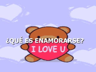 ¿QUÉ ES ENAMORARSE? 