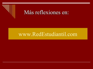 Más reflexiones en:


www.RedEstudiantil.com
 