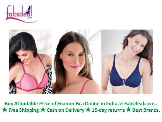 Buy Affordable Price of Enamor Bra Online in India at Fabsdeal.com . 
✯ Free Shipping ✯ Cash on Delivery ✯ 15-day returns ✯ Best Brands. 
 
