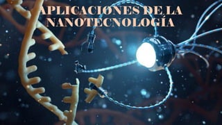 APLICACIONES DE LA
NANOTECNOLOGÍA
 