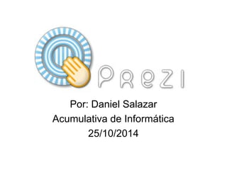 Por: Daniel Salazar 
Acumulativa de Informática 
25/10/2014 
 