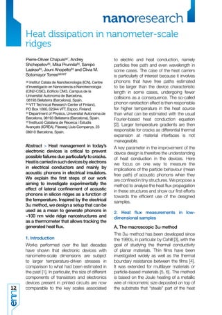 nanoresearch
     Heat dissipation in nanometer-scale
     ridges
     Pierre-Olivier Chapuis(a)*, Andrey                    to electric and heat conduction, namely
     Shchepetov(b), Mika Prunnila(b), Sampo                particles free path and even wavelength in
     Laakso(b), Jouni Ahopelto(b) and Clivia M.            some cases. The case of the heat carriers
     Sotomayor Torres(a)(c)(d)*                            is particularly of interest because it involves
     (a) Institut Catala de Nanotecnologia (ICN), Centre   phonons that have free paths estimated
     d’Investigacio en Nanociencia e Nanotecnologia        to be larger than the device characteristic
     (CIN2-CSIC), Ediﬁcio CM3, Campus de la                length in some cases, undergoing fewer
     Universitat Autonoma de Barcelona,
                                                           collisions as a consequence. The so-called
      08193 Bellaterra (Barcelona), Spain.
     (b) VTT Technical Research Center of Finland,         phonon rarefaction effect is then responsible
     PO Box 1000, 02044 VTT, Espoo, Finland.               for higher temperature in the heat source
     (c) Department of Physics, Universitat Autonoma de
                                                           than what can be estimated with the usual
     Barcelona, 08193 Bellaterra (Barcelona), Spain.       Fourier-based heat conduction equation
     (d) Institució Catalana de Recerca i Estudis

     Avançats (ICREA), Passeig Lluís Companys, 23
                                                           [2]. Larger temperature gradients are then
     08010 Barcelona, Spain.                               responsible for cracks as differential thermal
                                                           expansion at material interfaces is not
                                                           manageable.
     Abstract > Heat management in today’s                 A key parameter in the improvement of the
     electronic devices is critical to prevent             device design is therefore the understanding
     possible failures due particularly to cracks.         of heat conduction in the devices. Here
     Heat is carried in such devices by electrons          we focus on one way to measure the
     in electrical conductors and mainly by                implications of the particle behaviour (mean
     acoustic phonons in electrical insulators.            free path) of acoustic phonons when they
     We explain the ﬁrst steps of our work                 are conﬁned in tiny structures. We propose a
     aiming to investigate experimentally the              method to analyse the heat ﬂux propagation
     effect of lateral conﬁnement of acoustic              in these structures and show our ﬁrst efforts
     phonons in silicon ridges as a function of            towards the efﬁcient use of the designed
     the temperature. Inspired by the electrical           samples.
     3ω method, we design a setup that can be
     used as a mean to generate phonons in                 2. Heat ﬂux measurements in low-
     ~100 nm wide ridge nanostructures and                 dimensional samples
     as a thermometer that allows tracking the
     generated heat ﬂux.                                   A. The macroscopic 3ω method
                                                           The 3ω method has been developed since
     1. Introduction                                       the 1980s, in particular by Cahill [3], with the
     Works performed over the last decades                 goal of studying the thermal conductivity
     have shown that electronic devices with               of planar materials. Thin ﬁlms have been
     nanometre-scale dimensions are subject                investigated widely as well as the thermal
     to larger temperature-driven stresses in              boundary resistance between the ﬁlms [4].
     comparison to what had been estimated in              It was extended for multilayer materials or
     the past [1]. In particular, the size of different    particle-based materials [5, 6]. The method
     components of transistors and electronics             is based on the Joule heating of a metallic
     devices present in printed circuits are now           wire of micrometric size deposited on top of
12   comparable to the key scales associated               the substrate that “steals” part of the heat
 