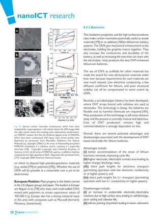 nanoICT research
                                                                              8.3.2 Batteries

                                                                              The conductive properties and the high surface-to-volume
                                                                              ratio make carbon nanotubes potentially useful as anode
                                                                              materials [179] or as additives [180] in lithium-ion battery
                                                                              systems. The CNTs give mechanical enhancement to the
                                                                              electrodes, holding the graphite matrix together. They
                                                                              also increase the conductivity and durability of the
                                                                              battery, as well as increasing the area that can react with
                                                                              the electrolyte. Sony produces the best CNT-enhanced
                                                                              lithium-ion batteries.

                                                                              The use of CNTs as scaffolds for other materials has
                                                                              made the search for new electroactive materials wider
                                                                              than ever because requirements for such materials are
                                                                              now much relaxed. Low electronic conductivity, a low
                                                                              diffusion coefficient for lithium, and poor structural
                                                                              stability can all be compensated to some extent by
                                                                              CNTs.

                                                                              Recently, a so-called paper battery has been developed,
                                                                              where CNT arrays bound with cellulose are used as
                                                                              electrodes. The technology is cheap, the batteries are
                                                                              flexible and no harmful chemicals are required [181].
                                                                              Mass production of this technology is still some distance
                                                                              away and the process is currently manual and laborious.
                                                                              Cost of CNT production remains high and
     Fig 10. Various carbon nanotube architectures which have been            commercialisation is strongly dependent on this.
     employed for supercapacitors. Left column shows the SEM image while
     the right column shows the resulting cyclic voltammetry performance.
     (a) SWCNT random thin film (b) Ordered aligned array of SWCNTs,
                                                                              Overall, there are several potential advantages and
     which have been compressed with liquid. Inset shows profile view.        disadvantages associated with the development of CNT
     Reprinted by permission from Macmillan Publishers Ltd: Nature            based electrodes for lithium batteries.
     Materials [v], copyright (2006) (c) An array of freestanding pre-grown
     MWCNTs embedded in a cellulose matrix, resulting in a paper-like
     electrode [176]. Copyright (copyright year) National Academy of          Advantages include:
     Sciences, U.S.A. (d) An array of MWCNTs used as a scaffold to hold low   (i) better accommodation of the strain of lithium
     conductivity but high capacitance MnO2. Reprinted with permission from   insertion/removal, improving cycle life;
     [177]. Copyright 2008 American Chemical Society.
                                                                              (ii) higher electrode/electrolyte contact area leading to
     on which to deposit high pseudocapacitance materials                     higher charge/discharge rates;
     (e.g. oxides [174] or polymers [175]). Whether the use of                (iii) short path lengths for electronic transport
     CNTs will be possible at a reasonable cost is yet to be                  (permitting operation with low electronic conductivity
     determined.                                                              or at higher power); and
                                                                              (iv) short path lengths for Li+ transport (permitting
     European Position: Main progress in this field is carried                operation with low Li+ conductivity or higher power).
     in the US (Ajayan group) and Japan. The leaders in Europe
     are Beguin et al. [178] who have used multi-walled CNTs                  Disadvantages include:
     mixed with polymers to create capacitance values of                      (i) an increase in undesirable electrode/electrolyte
     100-330 F/g. Europe also has a strong industrial input                   reactions due to high surface area, leading to self-discharge,
     in this area with companies such as Maxwell (formerly                    poor cycling and calendar life;
     Montena, Switzerland).                                                   (ii) inferior packing of particles leading to lower volumetric


20
 