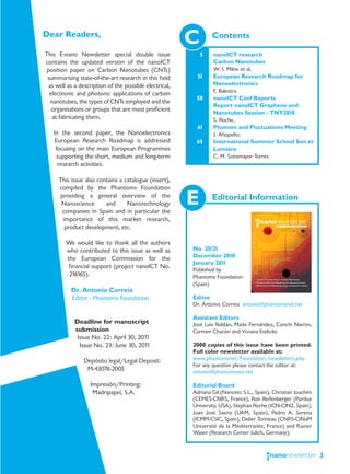 Dear Readers,
                                                        C       Contents

This E-nano Newsletter special double issue                 5   nanoICT research
contains the updated version of the nanoICT                     Carbon Nanotubes
position paper on Carbon Nanotubes (CNTs)                       W. I. Milne et al.
 summarising state-of-the-art research in this field     51     European Research Roadmap for
 as well as a description of the possible electrical,           Nanoelectronics
  electronic and photonic applications of carbon                F. Balestra.
                                                         58     nanoICT Conf Reports
  nanotubes, the types of CNTs employed and the
                                                                Report nanoICT Graphene and
   organisations or groups that are most proficient             Nanotubes Session - TNT2010
   at fabricating them.                                         S. Roche.
                                                         61     Phonons and Fluctuations Meeting
   In the second paper, the Nanoelectronics                     J. Ahopelto.
    European Research Roadmap is addressed               65     International Summer School Son et
    focusing on the main European Programmes                    Lumière
     supporting the short, medium and long-term                 C. M. Sotomayor Torres.
     research activities.

     This issue also contains a catalogue (insert),
     compiled by the Phantoms Foundation
     providing a general overview of the
      Nanoscience       and      Nanotechnology
      companies in Spain and in particular the
                                                        E       Editorial Information

      importance of this market research,
       product development, etc.

        We would like to thank all the authors
        who contributed to this issue as well as        No. 20/21
        the European Commission for the                 December 2010
                                                        January 2011
        financial support (project nanoICT No.
                                                        Published by
         216165).                                       Phantoms Foundation
                                                        (Spain)
           Dr. Antonio Correia
           Editor - Phantoms Foundation                 Editor
                                                        Dr. Antonio Correia antonio@phantomsnet.net

                                                        Assistant Editors
            Deadline for manuscript                     José Luis Roldán, Maite Fernández, Conchi Narros,
            submission                                  Carmen Chacón and Viviana Estêvão
             Issue No. 22: April 30, 2011
              Issue No. 23: June 30, 2011               2000 copies of this issue have been printed.
                                                        Full color newsletter available at:
                Depósito legal/Legal Deposit:           www.phantomsnet/Foundation/newsletters.php
                                                        For any question please contact the editor at:
                 M-43078-2005                           antonio@phantomsnet.net

                   Impresión/Printing:                  Editorial Board
                    Madripapel, S.A.                    Adriana Gil (Nanotec S.L., Spain), Christian Joachim
                                                        (CEMES-CNRS, France), Ron Reifenberger (Purdue
                                                        University, USA), Stephan Roche (ICN-CIN2, Spain),
                                                        Juan José Saenz (UAM, Spain), Pedro A. Serena
                                                        (ICMM-CSIC, Spain), Didier Tonneau (CNRS-CINaM
                                                        Université de la Méditerranée, France) and Rainer
                                                        Waser (Research Center Julich, Germany).


                                                                                                               3
 