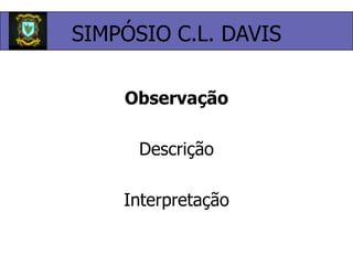 SIMPÓSIO C.L. DAVISObservaçãoDescriçãoInterpretação