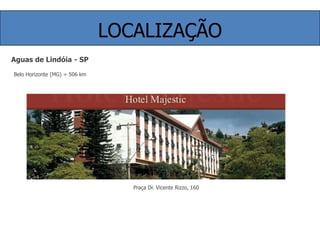 LOCALIZAÇÃOAguas de Lindóia - SPBelo Horizonte (MG) = 506 kmPraça Dr. Vicente Rizzo, 160