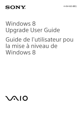 Windows 8
Upgrade User Guide
Guide de l'utilisateur pou
la mise à niveau de
Windows 8
4-454-823-21(1)
 