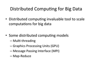  Distributed	
  Compu$ng	
  for	
  Big	
  Data	
  	
  	
  
•  Distributed	
  compu$ng	
  invaluable	
  tool	
  to	
  scale...