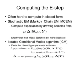 Computing the E-step
•  Often hard to compute in closed form
•  Stochastic EM (Markov Chain EM; MCEM)
–  Compute expectati...