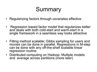 Summary
•  Regularizing factors through covariates effective
•  Regression based factor model that regularizes better
and ...