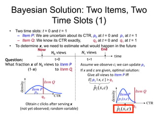 Bayesian Solution: Two Items, Two
Time Slots (1)
•  Two time slots: t = 0 and t = 1
–  Item P: We are uncertain about its ...