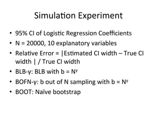 Simula$on	
  Experiment	
  
•  95%	
  CI	
  of	
  Logis$c	
  Regression	
  Coeﬃcients	
  
•  N	
  =	
  20000,	
  10	
  exp...