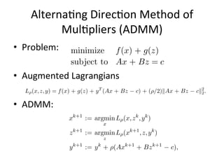 Alterna$ng	
  Direc$on	
  Method	
  of	
  
Mul$pliers	
  (ADMM)	
  
•  Problem:	
  
	
  
•  Augmented	
  Lagrangians	
  
	...