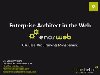 Enterprise Architect in the Web


                  Use Case: Requirements Management



Dr. Konrad Wieland
LieberLieber Software GmbH
http://lieberlieber.com
http://blog.lieberlieber.com
konrad.wieland@lieberlieber.com
 