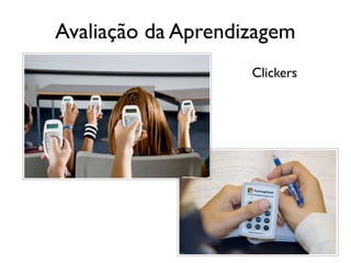 Avaliação da Aprendizagem
                    Clickers
 