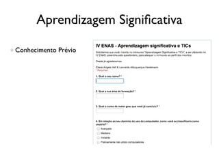 Aprendizagem Signiﬁcativa

Conhecimento Prévio
 