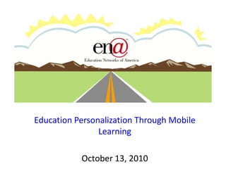 Education Personalization Through Mobile Learning October 13, 2010   